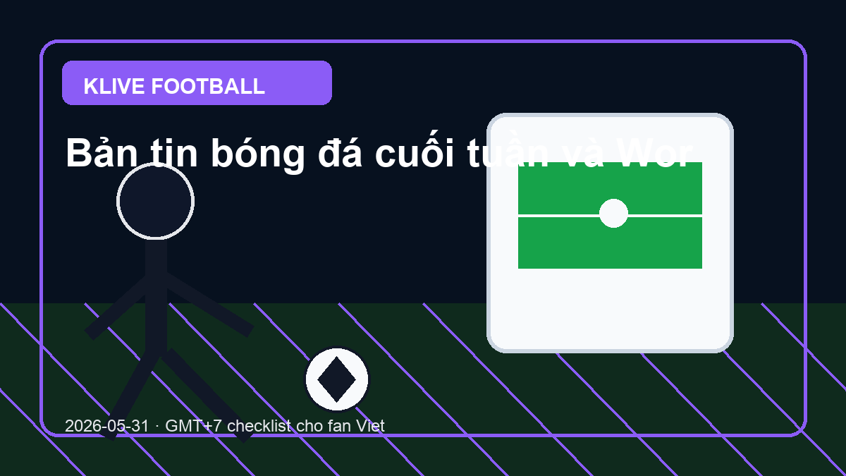 Bản tin bóng đá cuối tuần và World Cup 2026 ngày 31/05