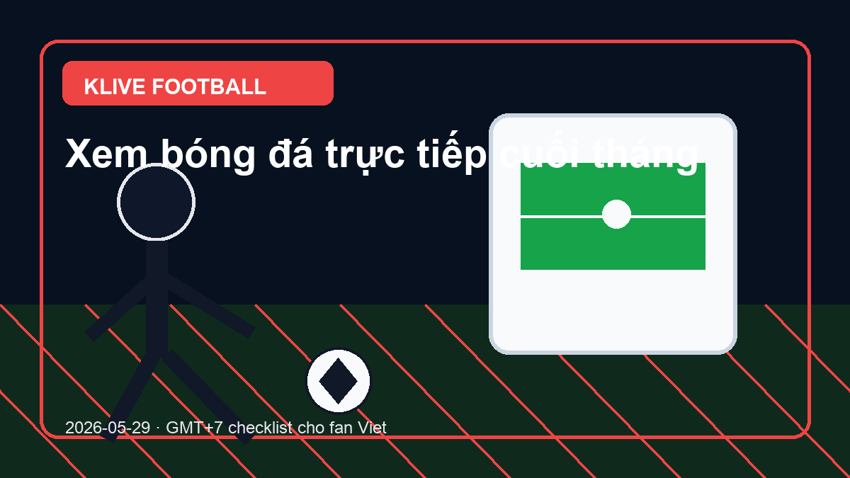 Xem bóng đá trực tiếp cuối tháng 5: checklist an toàn cho điện thoại