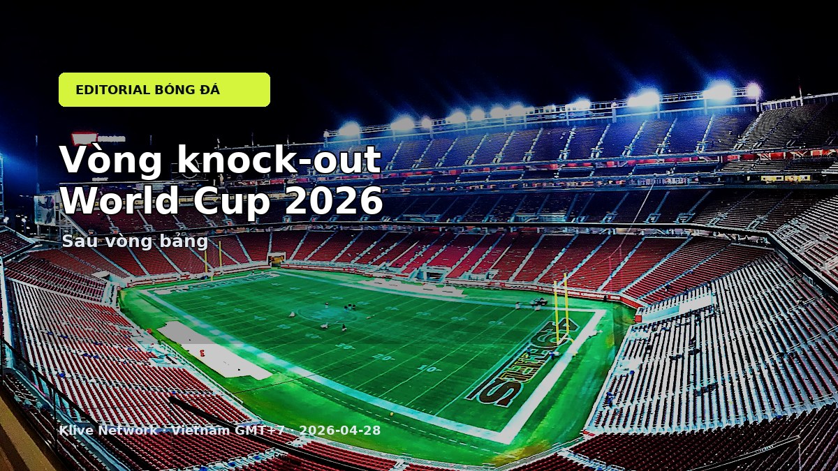Vòng knock-out World Cup 2026 hoạt động thế nào